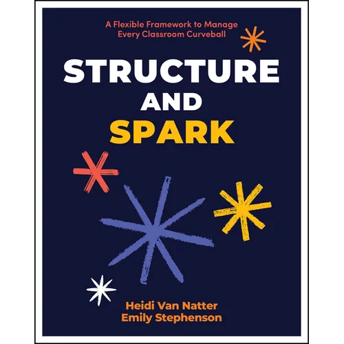 Structure and Spark: A Flexible Framework to Manage Every Classroom Curveball - Paperback