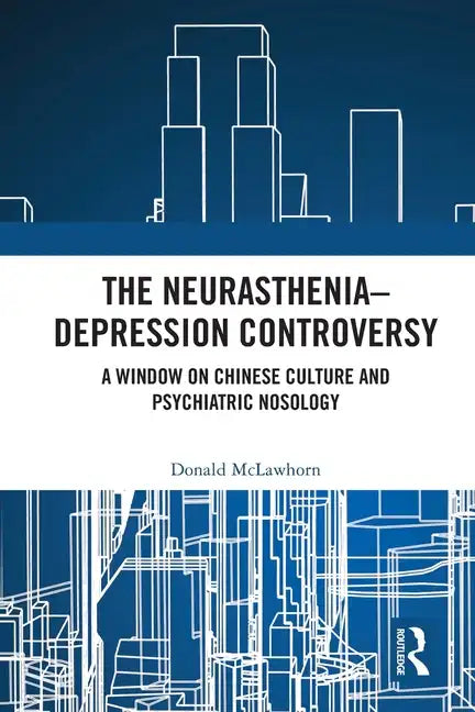 The Neurasthenia-Depression Controversy: A Window on Chinese Culture and Psychiatric Nosology - Paperback