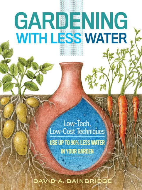 Gardening with Less Water: Low-Tech, Low-Cost Techniques; Use Up to 90% Less Water in Your Garden - Paperback