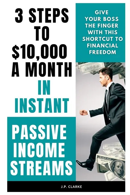 3 Steps to $10,000 a Month in Instant Passive Income Streams: Give your boss the finger with this shortcut to financial freedom - Paperback