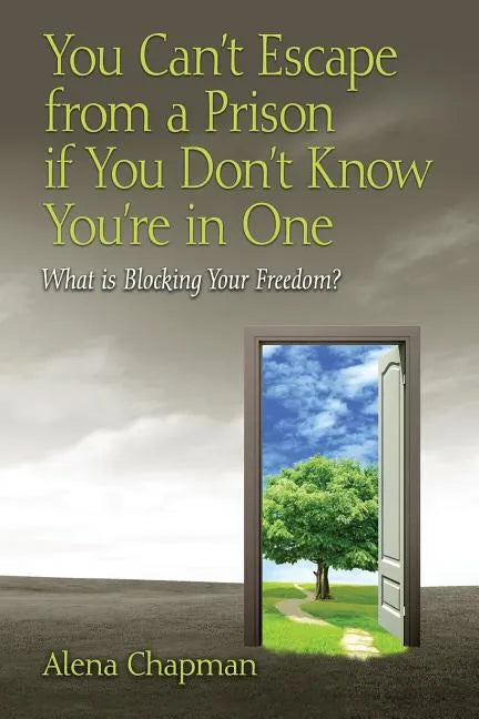 You Can't Escape from a Prison If You Don't Know You're In One: What is Blocking Your Freedom? - Paperback
