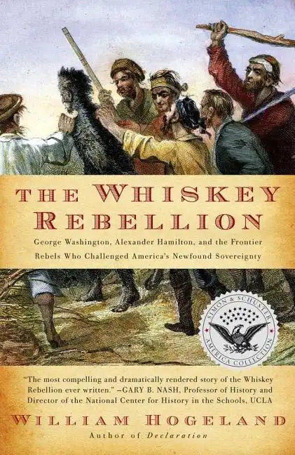 The Whiskey Rebellion: George Washington, Alexander Hamilton, and the Frontier Rebels Who Challenged America's Newfound Sovereignty - Paperback