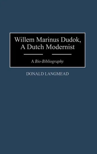 Willem Marinus Dudok, a Dutch Modernist: A Bio-Bibliography - Hardcover