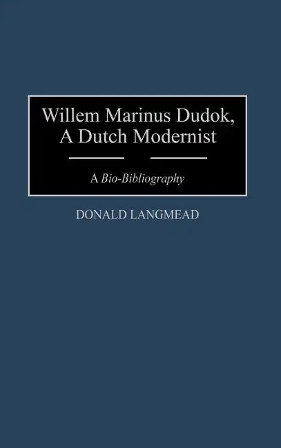 Willem Marinus Dudok, a Dutch Modernist: A Bio-Bibliography - Hardcover