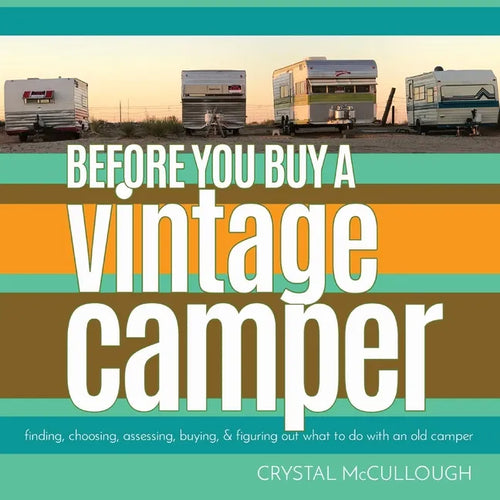 Before You Buy a Vintage Camper: finding, choosing, assessing, buying, & figuring out what to do with an old camper - Paperback
