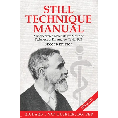 Still Technique Manual: A Rediscovered Manipulative Medicine Technique of Dr. Andrew Taylor Still SECOND EDITION:: Applications of a Rediscovered Tech - Paperback
