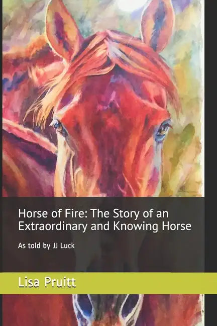 Horse of Fire: The Story of an Extraordinary and Knowing Horse: As told by JJ Luck - Paperback