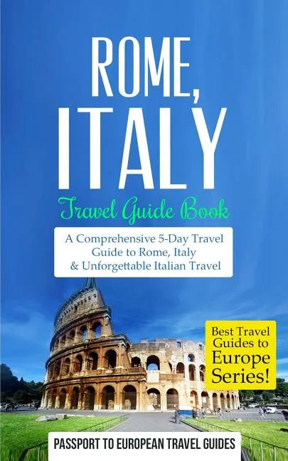 Rome: Rome, Italy: Travel Guide Book-A Comprehensive 5-Day Travel Guide to Rome, Italy & Unforgettable Italian Travel - Paperback