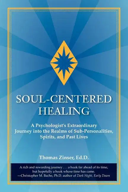 Soul-Centered Healing: A Psychologist's Extraordinary Journey Into the Realms of Sub-Personalities, Spirits, and Past Lives - Paperback
