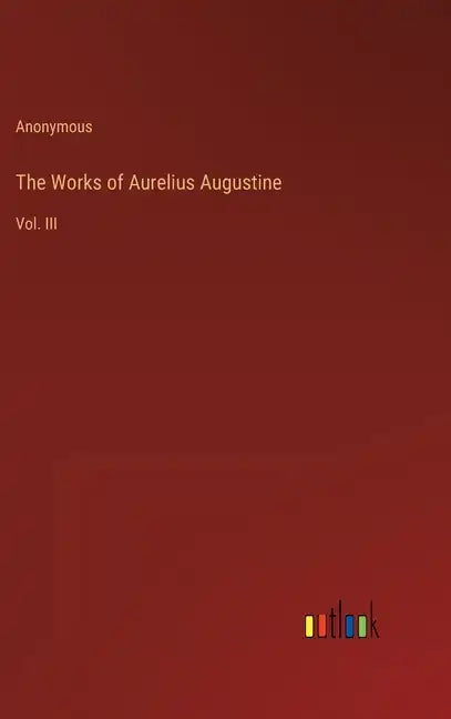 The Works of Aurelius Augustine: Vol. III - Hardcover