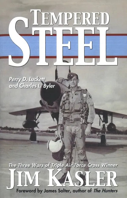 Tempered Steel: The Three Wars of Triple Air Force Cross Winner Jim Kasler - Paperback