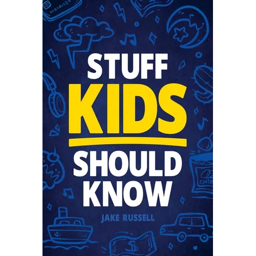 Stuff Kids Should Know: How to Build Confidence, Overcome Challenges, Learn Financial Literacy, Set Goals, Master Resilience, Develop a Positi - Paperback