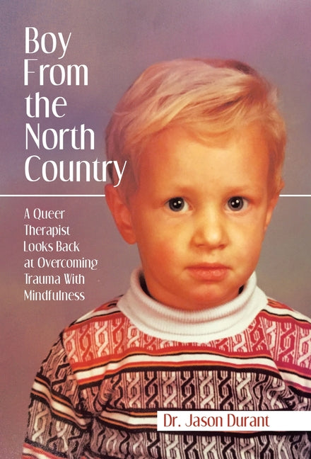 Boy From the North Country: A Queer Therapist Looks Back at Overcoming Trauma With Mindfulness - Hardcover