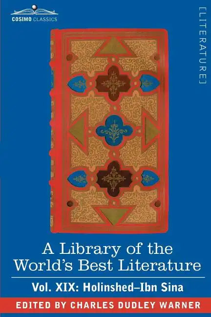 A Library of the World's Best Literature - Ancient and Modern - Vol. XIX (Forty-Five Volumes); Holinshed-Ibn Sina - Paperback