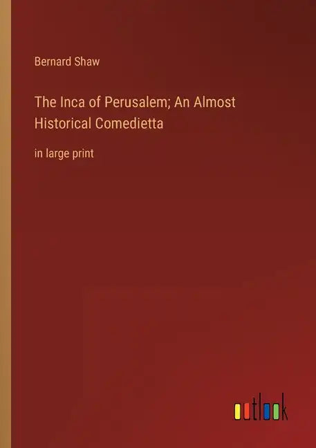 The Inca of Perusalem; An Almost Historical Comedietta: in large print - Paperback