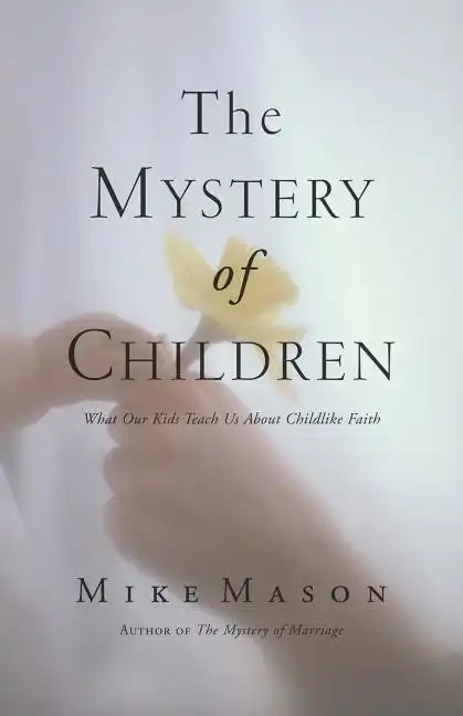 The Mystery of Children: What Our Kids Teach Us about Childlike Faith - Paperback