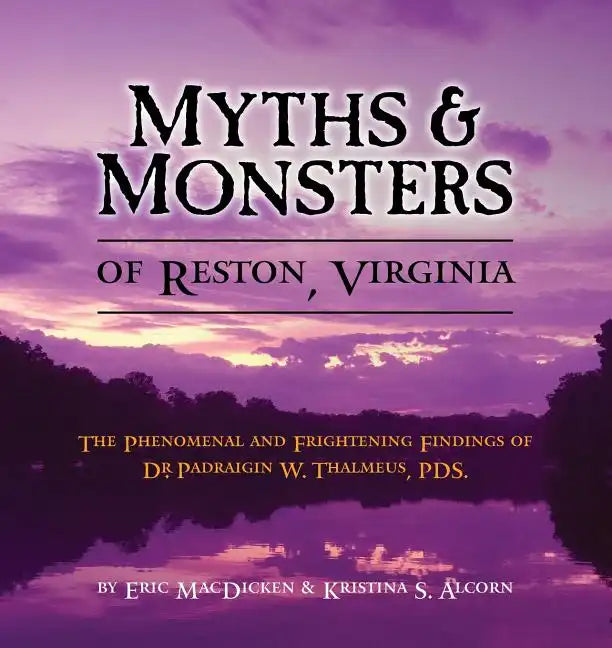 Myths & Monsters of Reston, Virginia: The Phenomenal and Frightening Findings of Dr. Padraigin W. Thalmeus, PDS. - Paperback