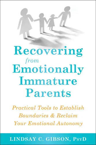 Recovering from Emotionally Immature Parents: Practical Tools to Establish Boundaries and Reclaim Your Emotional Autonomy - Paperback