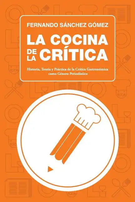 La Cocina de la Crítica: Historia, Teoría y Práctica de la Crítica Gastronómica como Género Periodístico - Paperback