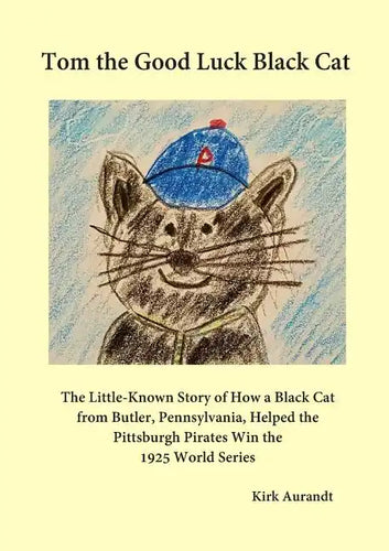Tom the Good Luck Black Cat: The Little-Known Story of How a Black Cat from Butler, Pennsylvania, Helped the Pittsburgh Pirates Win the 1925 World - Paperback
