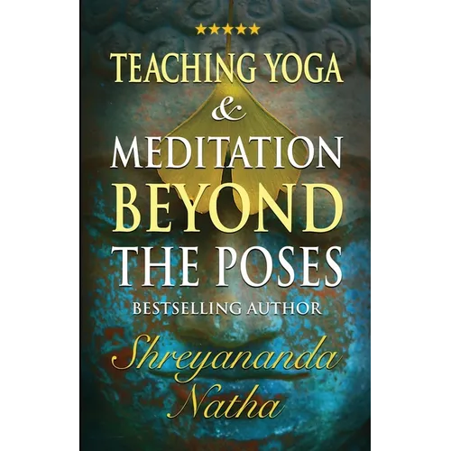 Teaching Yoga and Meditation Beyond the Poses: A unique and practical workbook - Paperback