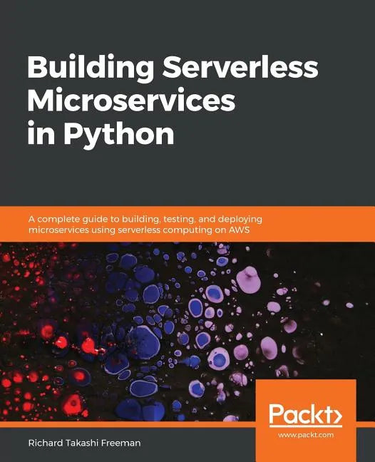 Building Serverless Microservices in Python: A complete guide to building, testing, and deploying microservices using serverless computing on AWS - Paperback