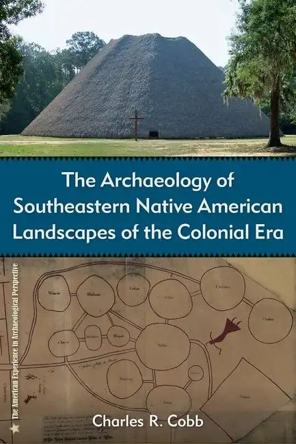 The Archaeology of Southeastern Native American Landscapes of the Colonial Era - Hardcover