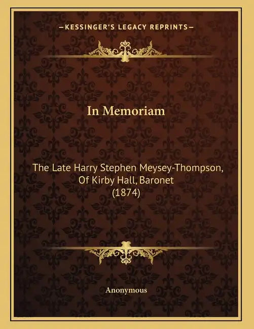 In Memoriam: The Late Harry Stephen Meysey-Thompson, Of Kirby Hall, Baronet (1874) - Paperback