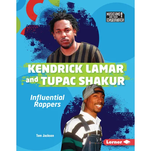 Kendrick Lamar and Tupac Shakur: Influential Rappers - Library Binding