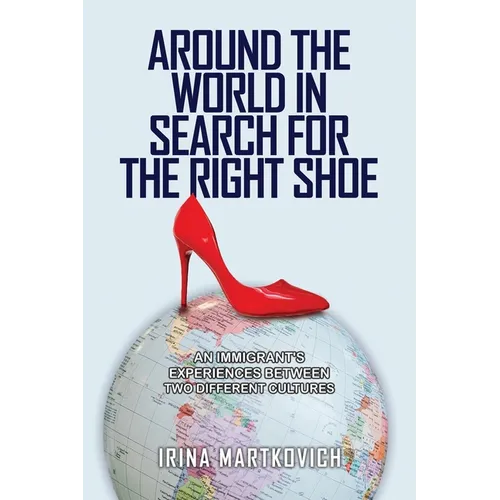 Around the World in Search for the Right Shoe: An Immigrant's Experiences Between Two Different Cultures - Paperback