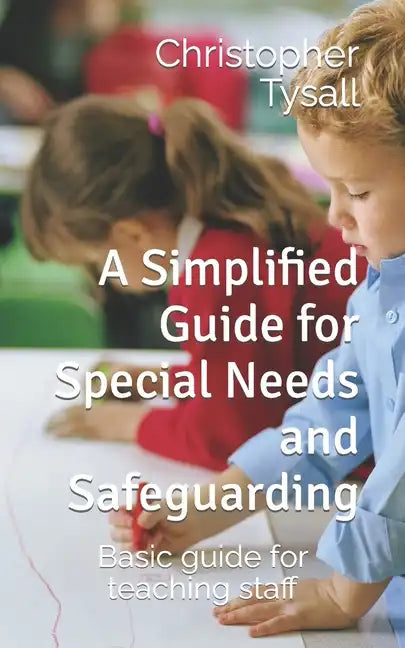 A Simplified Guide for Special Needs and Safeguarding: Basic guide for teaching staff - Paperback