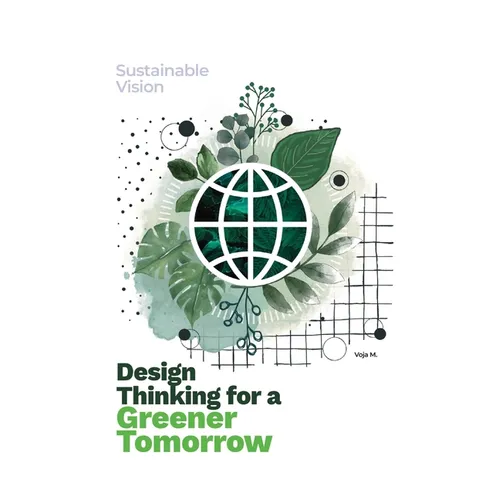 Design Thinking for a Greener Tomorrow: Sustainable Vision - Paperback