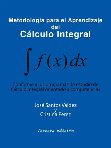 Metodologia Para El Aprendizaje del Calculo Integral: Conforme a Los Programas de Estudio de Calculo Integral Orientado a Competencias - Paperback
