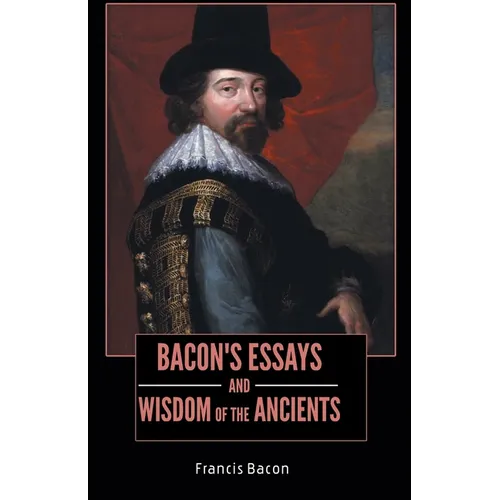BACON'S ESSAYS and WISDOM OF THE ANCIENTS - Paperback