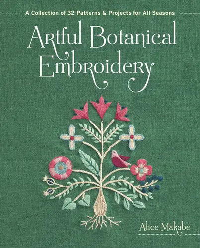 Artful Botanical Embroidery: A Collection of 32 Patterns & Projects for All Seasons - Paperback