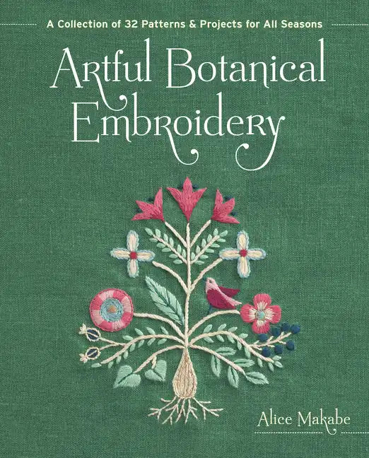 Artful Botanical Embroidery: A Collection of 32 Patterns & Projects for All Seasons - Paperback