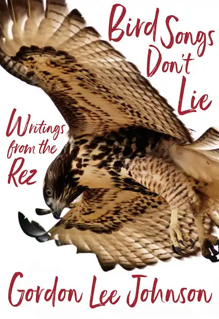 Bird Songs Don't Lie: Writings from the Rez - Hardcover