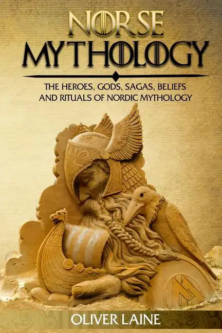 Norse Mythology: The Heroes, Gods, Sagas, Beliefs, and Rituals Of Nordic Mythology - Paperback