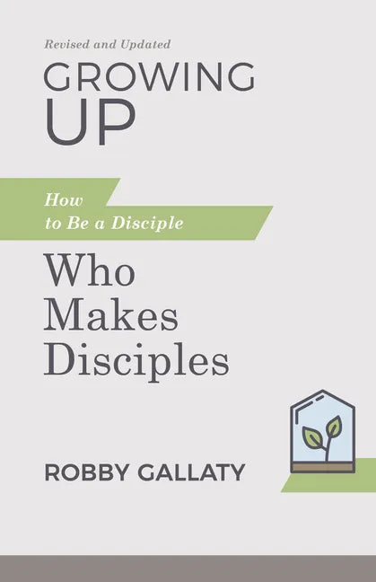 Growing Up, Revised and Updated: How to Be a Disciple Who Makes Disciples - Paperback