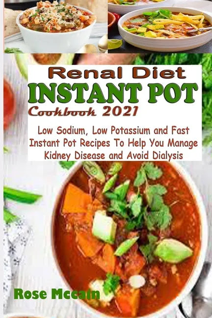 Renal Diet Instant Pot Cookbook 2021: Low Sodium, Low Potassium and Fast Instant Pot Recipes To Help You Manage Kidney Disease and Avoid Dialysis - Paperback