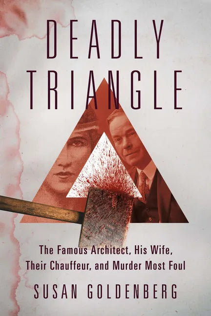 Deadly Triangle: The Famous Architect, His Wife, Their Chauffeur, and Murder Most Foul - Paperback
