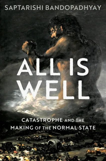 All Is Well: Catastrophe and the Making of the Normal State - Hardcover