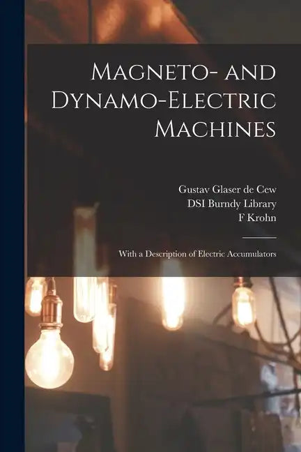 Magneto- and Dynamo-electric Machines: With a Description of Electric Accumulators - Paperback