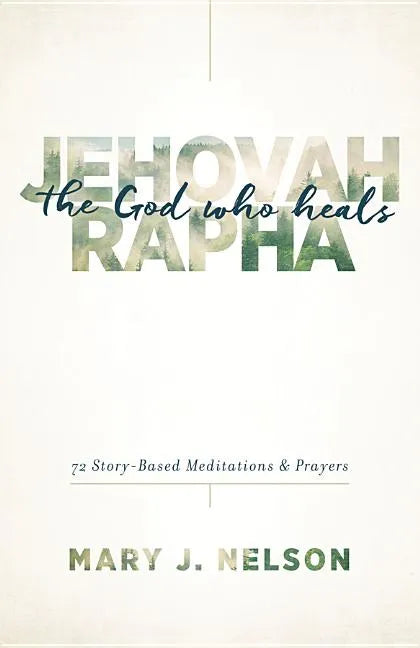Jehovah-Rapha: The God Who Heals: 72 Story-Based Meditations and Prayers - Paperback
