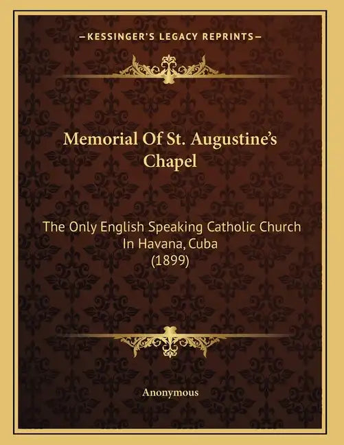 Memorial Of St. Augustine's Chapel: The Only English Speaking Catholic Church In Havana, Cuba (1899) - Paperback