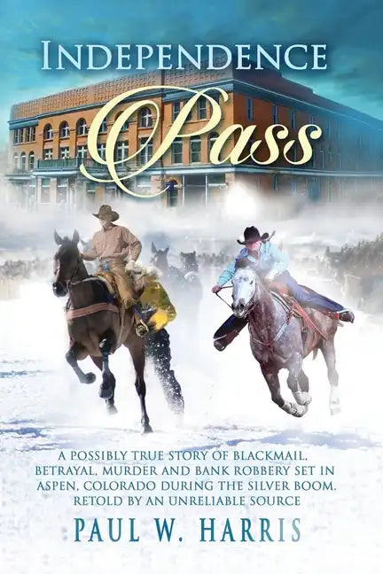 Independence Pass: A possibly true story of blackmail, betrayal and bank robbery set in the old Colorado west retold by an unreliable source - Paperback