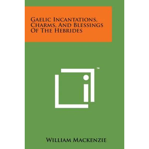 Gaelic Incantations, Charms, and Blessings of the Hebrides - Paperback