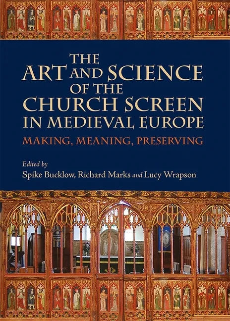 The Art and Science of the Church Screen in Medieval Europe: Making, Meaning, Preserving - Paperback