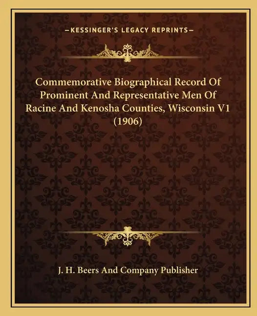 Commemorative Biographical Record Of Prominent And Representative Men Of Racine And Kenosha Counties, Wisconsin V1 (1906) - Paperback