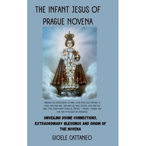 The Infant Jesus of Prague Novena: Unveiling Divine Connections, Extraordinary Blessings and Origin of the Novena - Paperback